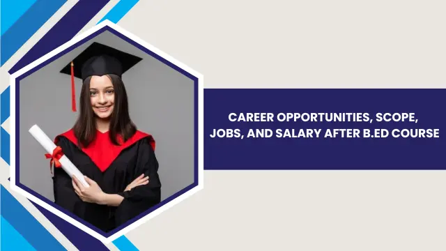 Career Opportunities, Scope, Jobs, and Salary After B.Ed Course